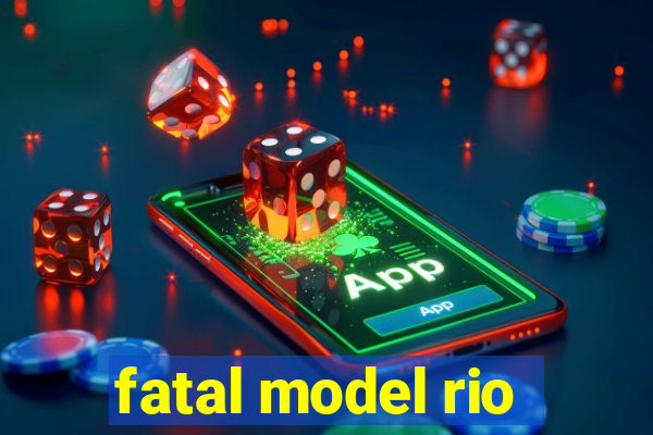 fatal model rio